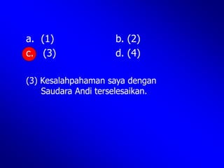 a. (1) b. (2)
c. (3) d. (4)
(3) Kesalahpahaman saya dengan
Saudara Andi terselesaikan.
 