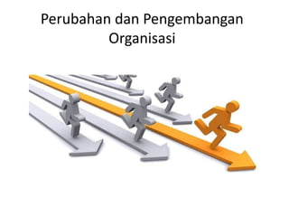 Perubahan dan Pengembangan
Organisasi
 