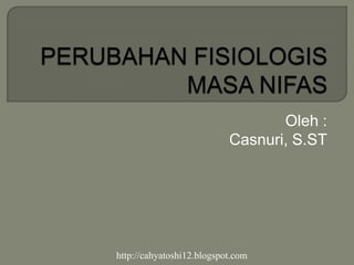 Oleh :
                           Casnuri, S.ST




http://cahyatoshi12.blogspot.com
 