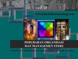 www.humanikaconsulting.com




               PERUBAHAN ORGANISASI
               DAN MANAGEMEN STERS
HASYIM ASY’ARI (Student of Psychology Faculty in Pancasila University)

                                                                 1
 