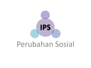 Perubahan Sosial
IPS
 