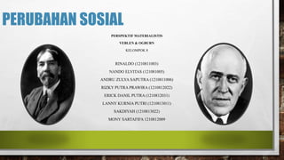 PERUBAHAN SOSIAL
PERSPEKTIF MATERIALISTIS
VEBLEN & OGBURN
KELOMPOK 8
RINALDO (1210811003)
NANDO ELVITAS (121081005)
ANDRU ...