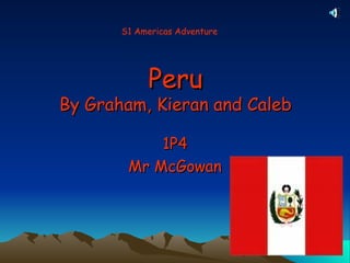 Peru By Graham, Kieran and Caleb 1P4 Mr McGowan S1 Americas Adventure 