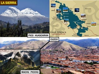 PICO HUASCARAN 
CUZCO 
LA SIERRA 
MACHU PICCHU  