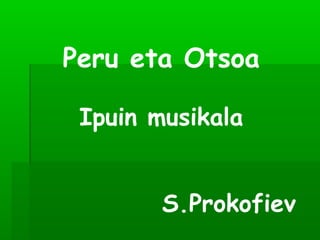 Peru eta Otsoa

 Ipuin musikala


        S.Prokofiev
 
