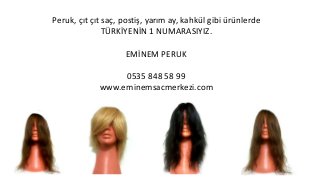 Peruk, çıt çıt saç, postiş, yarım ay, kahkül gibi ürünlerde
TÜRKİYENİN 1 NUMARASIYIZ.
EMİNEM PERUK
0535 848 58 99
www.eminemsacmerkezi.com
 