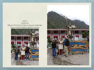 July 4
Cusco to
Machu Picchu by Train to Aquas Calientes
Casa Andina Classic Machu Picchu
 