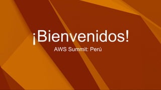¡Bienvenidos!
AWS Summit: Perú
 