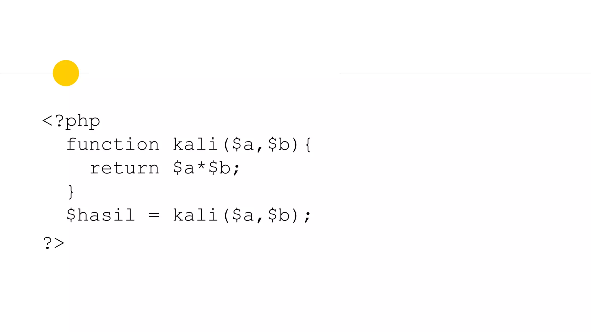 <?php
function kali($a,$b){
return $a*$b;
}
$hasil = kali($a,$b);
?>
 