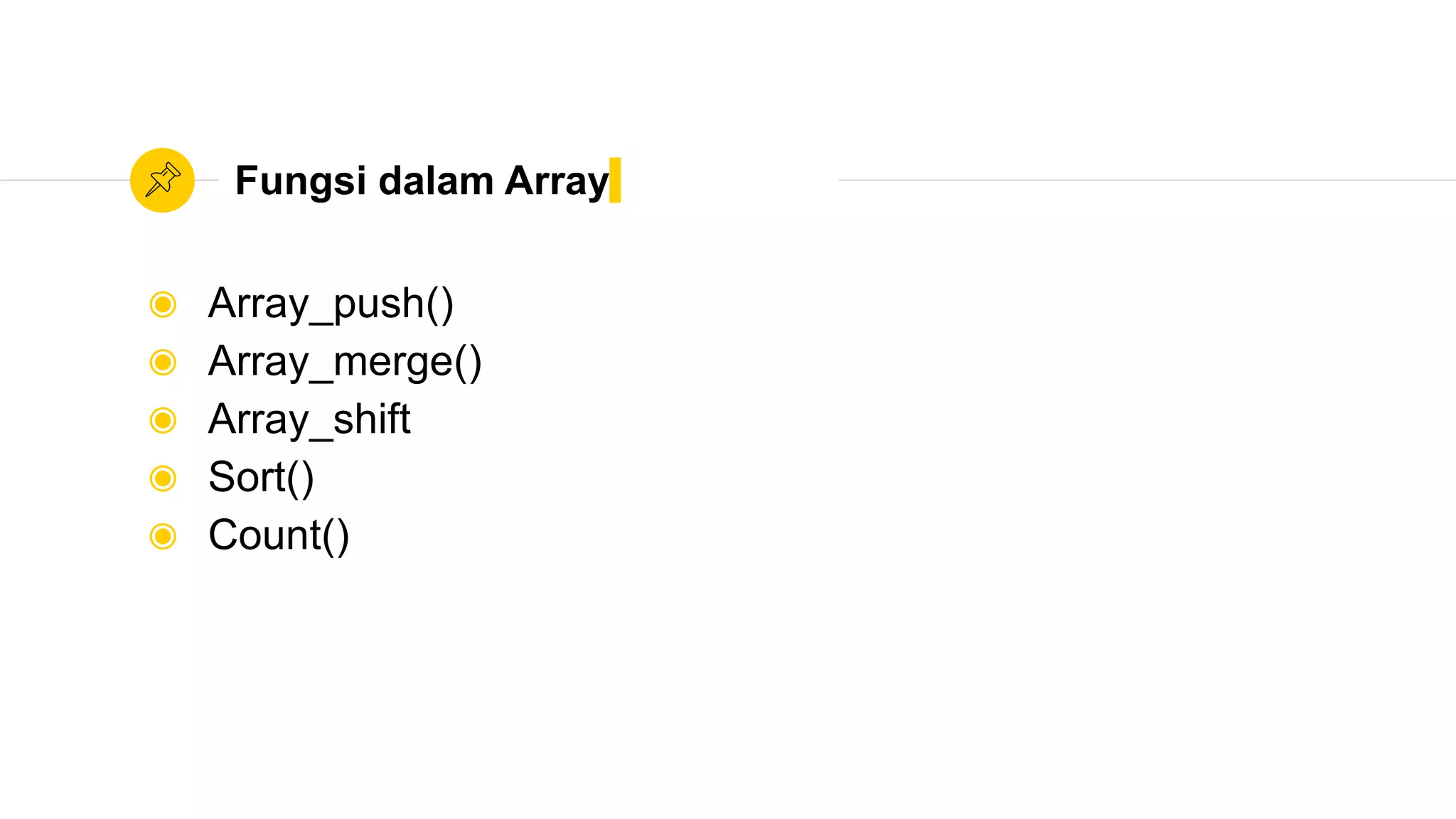 Fungsi dalam Array
◉ Array_push()
◉ Array_merge()
◉ Array_shift
◉ Sort()
◉ Count()
 