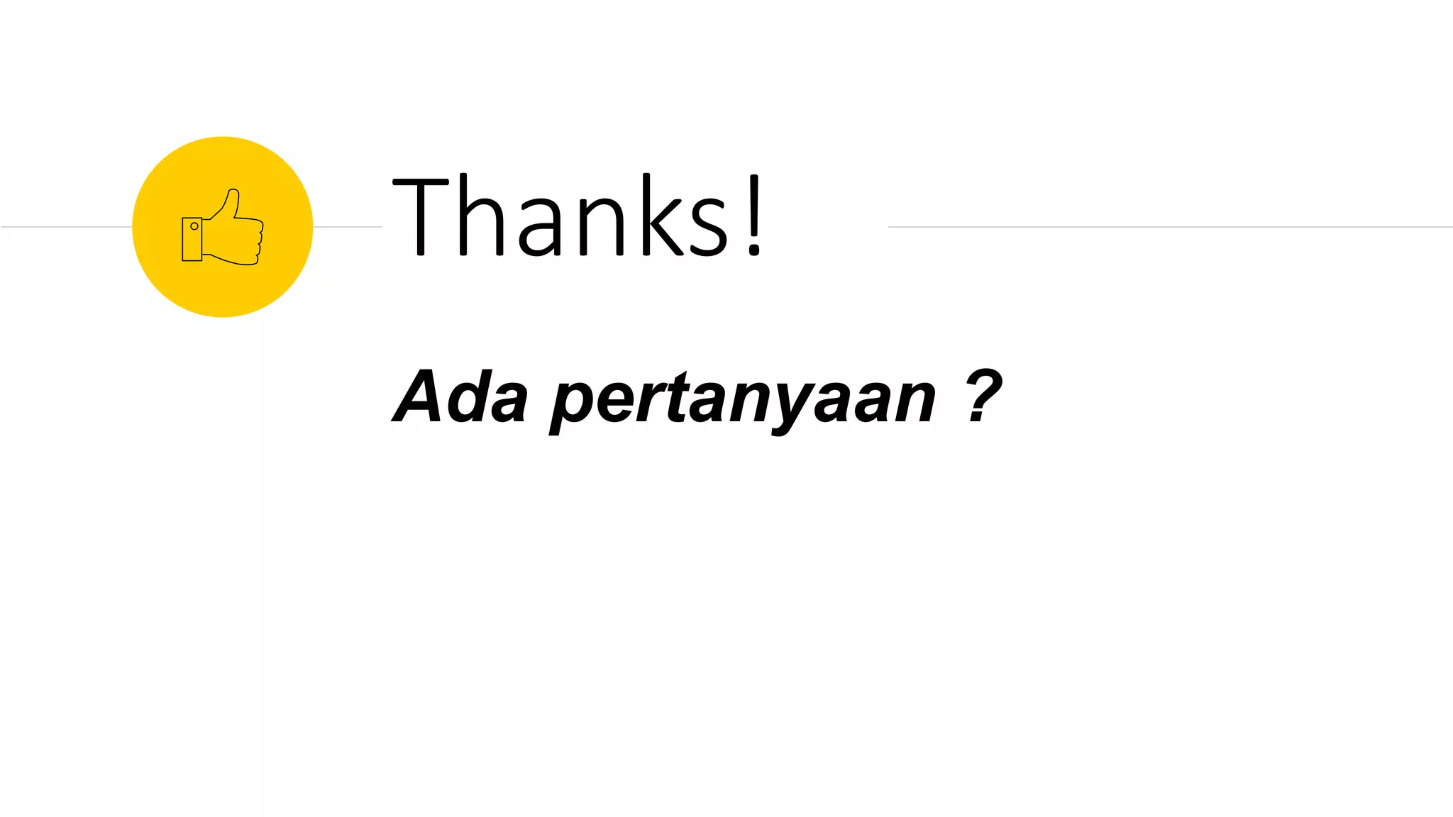 Ada pertanyaan ?
Thanks!
 