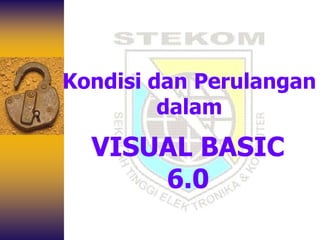 Kondisi dan Perulangan
dalam
VISUAL BASIC
6.0
 