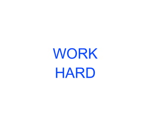 WORK
HARD
 