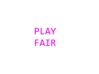 PLAY
FAIR
 