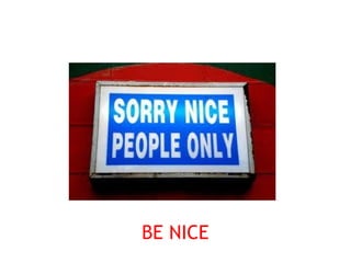 BE NICE
 
