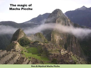 The magic of
Machu Picchu
Peru & Mystical Machu Picchu
 