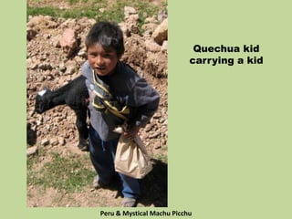Quechua kid
carrying a kid
Peru & Mystical Machu Picchu
 