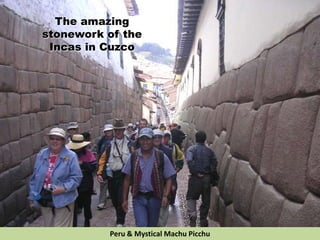 The amazing
stonework of the
Incas in Cuzco
Peru & Mystical Machu Picchu
 