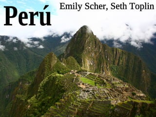 Emily Scher, Seth Toplin Perú 