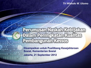 Tri Widodo W. Utomo




Disampaikan untuk Puslitbang Kesejahteraan
Sosial, Kementerian Sosial
Jakarta, 21 September 2012
 