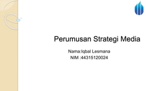 Perumusan Strategi Media
Nama:Iqbal Lesmana
NIM :44315120024
 