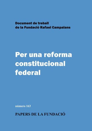 Document de treball
de la Fundació Rafael Campalans
Per una reforma
constitucional
federal
número 163
PAPERS DE LA FUNDACIÓwww.fcampalans.cat
 