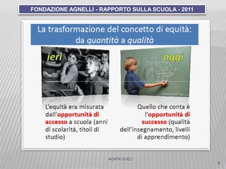 AGATA GUELI
8
FONDAZIONE AGNELLI - RAPPORTO SULLA SCUOLA - 2011
 