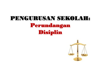 PENGURUSAN SEKOLAH:
Perundangan
Disiplin
 