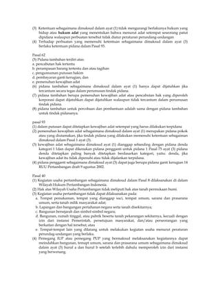 (3) Ketentuan sebagaimana dimaksud dalam ayat (1) tidak mengurangi berlakunya hukum yang
    hidup atau hukum adat yang menentukan bahwa menurut adat setempat seseorang patut
    dipidana walaupun perbuatan tersebut tidak diatur peraturan perundang-undangan
(4) Terhadap perbuatan yang memenuhi ketentuan sebagaimana dimaksud dalam ayat (3)
    berlaku ketentuan pidana dalam Pasal 93.

Pasal 62
(5) Pidana tambahan terdiri atas:
a. pencabutan hak tertentu
b. perampasan barang tertentu dan atau tagihan
c. pengumuman putusan hakim
d. pembayaran ganti kerugian, dan
e. pemenuhan kewajiban adat
(6) pidana tambahan sebagaimana dimaksud dalam ayat (1) hanya dapat dijatuhkan jika
     tercantum secara tegas dalam perumusan tindak pidana.
(7) pidana tambahan berupa pemenuhan kewajiban adat atau pencabutan hak yang diperoleh
     korporasi dapat dijatuhkan dapat dijatuhkan walaupun tidak tercantum dalam perumusan
     tindak pidana.
(8) pidana tambahan untuk percobaan dan pembantuan adalah sama dengan pidana tambahan
     untuk tindak pidananya.

pasal 93
(1) dalam putusan dapat ditetapkan kewajiban adat setempat yang harus dilakukan terpidana
(2) pemenuhan kewajiban adat sebagaimana dimaksud dalam ayat (1) merupakan pidana pokok
     atau yang diutamakan, jika tindak pidana yang dilakukan memenuhi ketentuan sebagaiman
     dimaksud dalam Pasal 1 ayat (3).
(3) kewajiban adat sebagaimana dimaksud ayat (1) dianggap sebanding dengan pidana denda
     kategori I 1dan dapat dikenakan pidana pengganti untuk pidana 1 Pasal 75 ayat (3) pidana
     denda ditetapkan paling banyak ditetapkan berdasarkan kategori, yaitu: denda, jika
     kewajiban adat itu tidak dipenuhi atau tidak dijalankan terpidana.
(4) pidana pengganti sebagaimana dimaksud ayat (3) dapat juga berupa pidana ganti kerugian 14
     RUU Pertambangan draft 9 agustus 2002.

Pasal 40
(1) Kegiatan usaha pertambangan sebagaimana dimaksud dalam Pasal 8 dilaksanakan di dalam
     Wilayah Hukum Pertambangan Indonesia.
(2) Hak atas Wilayah Usaha Pertambangan tidak meliputi hak atas tanah permukaan bumi.
(3) Kegiatan usaha pertambangan tidak dapat dilaksanakan pada:
  a. Tempat pemakaman, tempat yang dianggap suci, tempat umum, sarana dan prasarana
     umum, serta tanah milik masyarakat adat;
  b. Lapangan dan bangungan pertahanan negara serta tanah disekitarnya;
  c. Bangunan bersejarah dan simbol-simbol negara;
  d. Bangunan, rumah tinggal, atau pabrik beserta tanah pekarangan sekitarnya, kecuali dengan
     izin dari instansi Pemerintah, persetujuan masyarakat, dan/atau perseorangan yang
     berkaitan dengan hal tersebut; atau
  e. Tempat-tempat lain yang dilarang untuk melakukan kegiatan usaha menurut peraturan
     perundag-undangan yang berlaku.
(4) Pemegang IUP atau pemegang PUP yang bermaksud melaksanakan kegiatannya dapat
     meindahkan bangunan, temapt umum, sarana dan prasarana umum sebagaimana dimaksud
     dalam ayat (3) huruf a dan huruf b setelah terlebih dahulu memperoleh izin dari instansi
     yang berwenang.
 