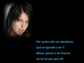 Per quinsullsemdecideixoque m’agradin a mi ?Blaus, grisos o bé foscosJo no sé pas que dir 