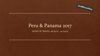 Peru & Panama 2017
DATES OF TRAVEL: 06/29/17 – 07/04/17
 