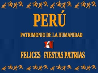 PERÚ PATRIMONIO DE LA HUMANIDAD FELICES  FIESTAS PATRIAS 