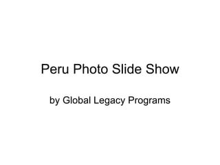 Peru Photo Slide Show by Global Legacy Programs 