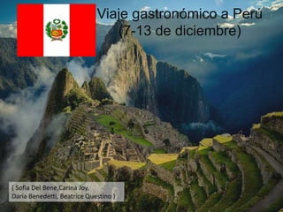 Viaje gastronómico a Perú
(7-13 de diciembre)
( Sofia Del Bene,Carina Joy,
Daria Benedetti, Beatrice Questino )
 