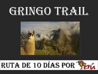 Ruta de 10 días por
Gringo Trail
 