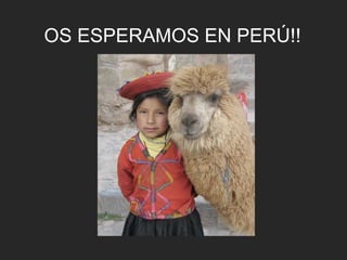 OS ESPERAMOS EN PERÚ!!
 