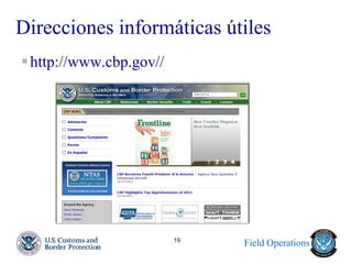 Field Operations 
19 
Direcciones informáticas útiles 
http://www.cbp.gov// 