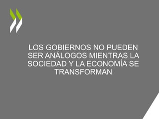 LOS GOBIERNOS NO PUEDEN
SER ANÁLOGOS MIENTRAS LA
SOCIEDAD Y LA ECONOMÍA SE
TRANSFORMAN
 