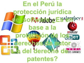 En el Perú laEn el Perú la
protección jurídicaprotección jurídica
del software ¿Es endel software ¿Es en
base a labase a la
protección de losprotección de los
derechos de autorderechos de autor
oo deldel derecho dederecho de
patentes?patentes?
 