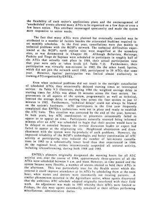 the flexibility of each sector's applications plans and the encouragement
                                                                              of
 "unscheduled" events allowed many ATCs to be organized on a few days
                                                                      or even a
 few hours notice. This attribute encouraged spontaneity and made the
                                                                         system
 more responsive to sector needs.

        The fact that many ATCs were planned but eventually canceled may
                                                                                be
  attributed to a number of factors besides the attenuated leadtime required
 set monthly schedules.                                                        to
                            In the first year, cancellations were due mainly to
 technical problems with the RCSP's network. The technical difficulties
                                                                           exper­
 ienced at the RCSP's earth station sites were magnified at the secondary
 sites, as was documented in Chapter III.        Although Bellavista, Huicungo,
 Pachiza and Tingo de Saposoa were scheduled to participate in roughly
                                                                          half of
 the ATCs that actually look place in 1984, their actual participation
                                                                            rates
 that year were only at .oken levels (cf. Table V.2).         Furthermore, their
 participation was virtually non-existent in 1985. On the other hand,
                                                                         Iquitos,
 which did not join the network until 1985, participated in 59 ATCs that
                                                                            same
 year.     However, Iquitos' participation was limited almost exclusively to
 training ATCs organized by ENTEL.

       Even when technical problems did not result in the outright cancellation
 of scheduled ATCs, they occasionally delayed starting times or interrupted
 service. As Table V.3 illustrates, during 1984 the weighted average delay
                                                                                 in
 starting times for ATCs was about 16 minutes across the four sectors.
                                                                                Im­
 provements in all aspects of the system, programmatic as well as technical,
 lowered the average delay in starting time across the four sectors to
                                                                           just 12
 minutes in 1985. Furthermore, "technical delays" could not always be
                                                                           blamed
 on the system's hardware.      ATC participants in the first year frequently
 complained that ENTEL's technicians were not in place and ready to establish
the ATC links. This situation was corrected by the end of the year, however.
In both years, key ATC coordinators or presenters occasionally failed
                                                                                 to
appear or to appear on time. Participants naturally resented being informed
minutes after an ATC was scheduled to begin that their session would
                                                                          have to
be delayed or canceled because the invited discussion leader or expert
                                                                               had
failed to appear at the originating site. Heightened absenteeism and
                                                                            disen­
chantment with the system were by-products of such problems. However,
                                                                               the

improved reliability of 
 the RCSP's technologies and better coordination
                                                                          of ATC
activity at participating sites reduced the number of last-minute cancella­
tions in 1985 to a substantially lower level than that experienced in
                                                                             1984.
At the regional level, strikes intermittently suspended all sectoral activity,
including teleconferencing, during both 1984 and 1985.

      ENTEL's planners originally designated the morning hours for all AIC
activity and, over the course of 1984, approximately three-quarters of
                                                                        all the
ATCs were scheduled between 9 a.m. and noon. However, as time passed and
                                                                             the
system became more flexible, a number of sectors elected to hold their ATCs
                                                                               in
the afternoon.    This was particularly true for the Health sector which dis­
covered it could improve attendance at its ATCs by scheduling them at the
                                                                           noon
hour, when nurses and doctors were customarily not treating patients.
                                                                               A
similar phenomenon occurred in the Agriculture sector, whose agents discovered
that the ambitious ATC schedule adopted originally interfered with their
                                                                           field
work.    An adjustment was made in 1985 whereby their ATCs were limited to
Fridays, the day most agents customarily remained at their offices performing
miscellaneous administrative duties.
 