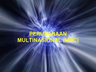 PERUSAHAAN
MULTINASIONAL (MNC)
 