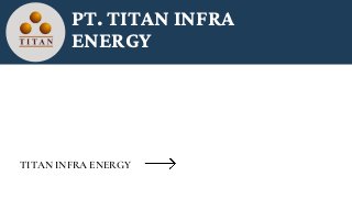 PT. TITAN INFRA
ENERGY
TITAN INFRA ENERGY
 