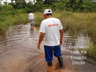 16
Field visits
near the
Ecuador
border