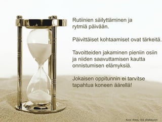 Rutiinien säilyttäminen ja
rytmiä päivään.
Päivittäiset kohtaamiset ovat tärkeitä.
Tavoitteiden jakaminen pieniin osiin
ja niiden saavuttamisen kautta
onnistumisen elämyksiä.
Jokaisen oppitunnin ei tarvitse
tapahtua koneen äärellä!
Kuva: Annca, CC0, pixabay.com
 