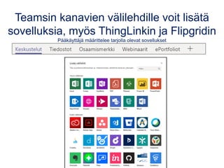 Teamsin kanavien välilehdille voit lisätä
sovelluksia, myös ThingLinkin ja Flipgridin
Pääkäyttäjä määrittelee tarjolla olevat sovellukset
 