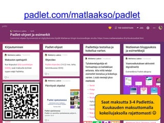 padlet.com/matlaakso/padlet
Saat maksutta 3-4 Padlettia.
Kuukauden maksuttomalla
kokeilujaksolla rajattomasti ☺
 