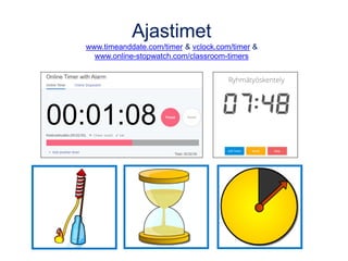 Ajastimet
www.timeanddate.com/timer & vclock.com/timer &
www.online-stopwatch.com/classroom-timers
 