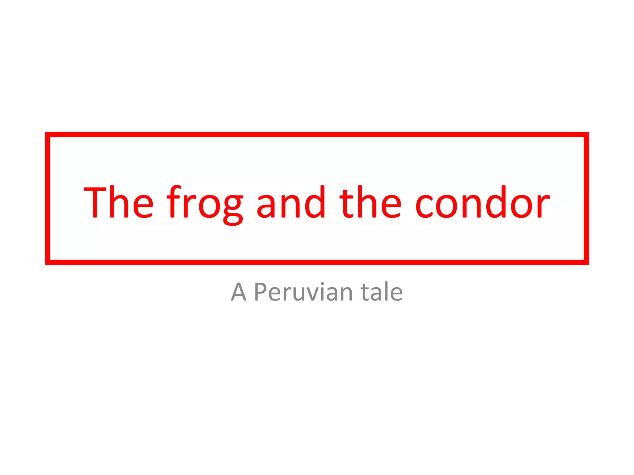 The frog and the condor
       A Peruvian tale
 