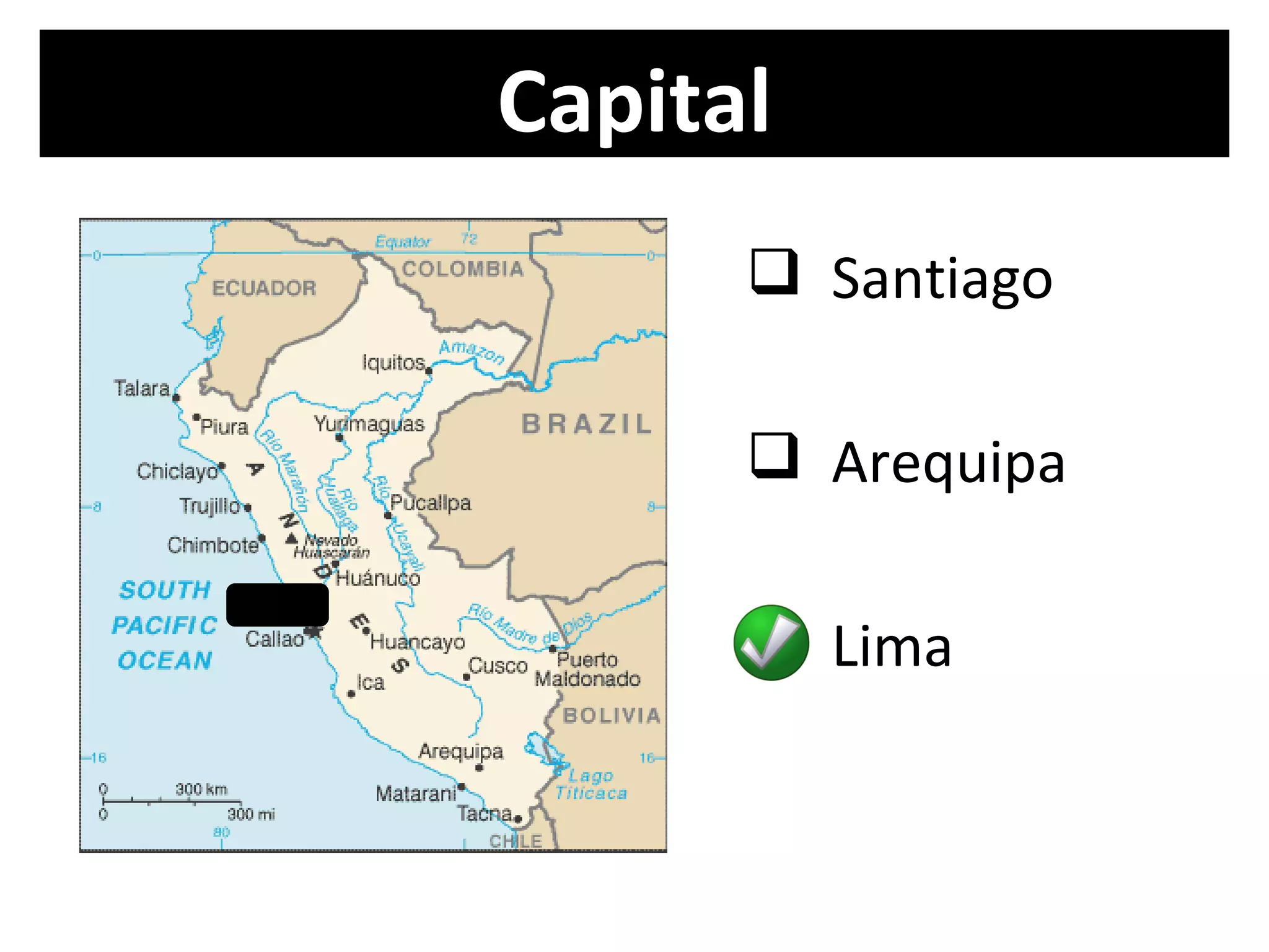 Capital
       Santiago

       Arequipa

       Lima
 
