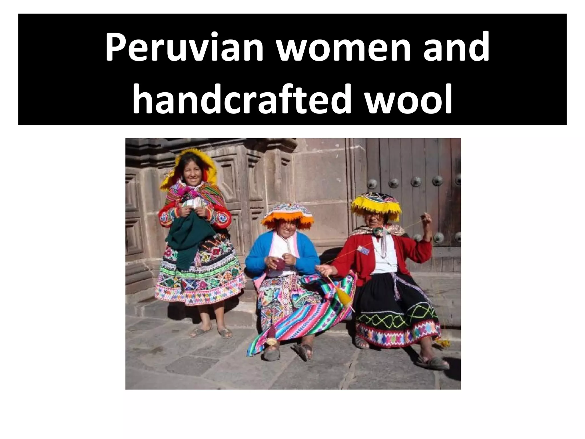 Peruvian women and
 handcrafted wool
 
